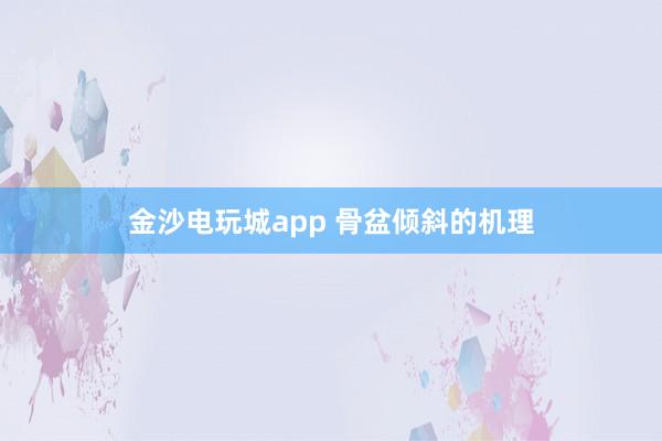 金沙電玩城app 骨盆傾斜的機(jī)理