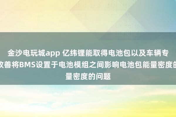 金沙電玩城app 億緯鋰能取得電池包以及車輛專利,改善將BMS設置于電池模組之間影響電池包能量密度的問題